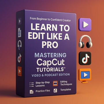 Mastering CapCut Tutorials™ — Video & Podcast Edition